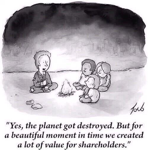 An adult and 3 children huddled around a fire and the adult says "Yes, the planet got destroyed. But for a beautiful moment in time we created a lot of value for shareholders."